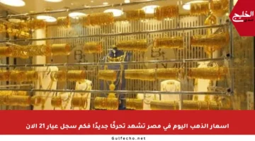 أسعار الذهب اليوم في مصر تشهد تحركًا جديدًا فكم سجل عيار 21 الآن
